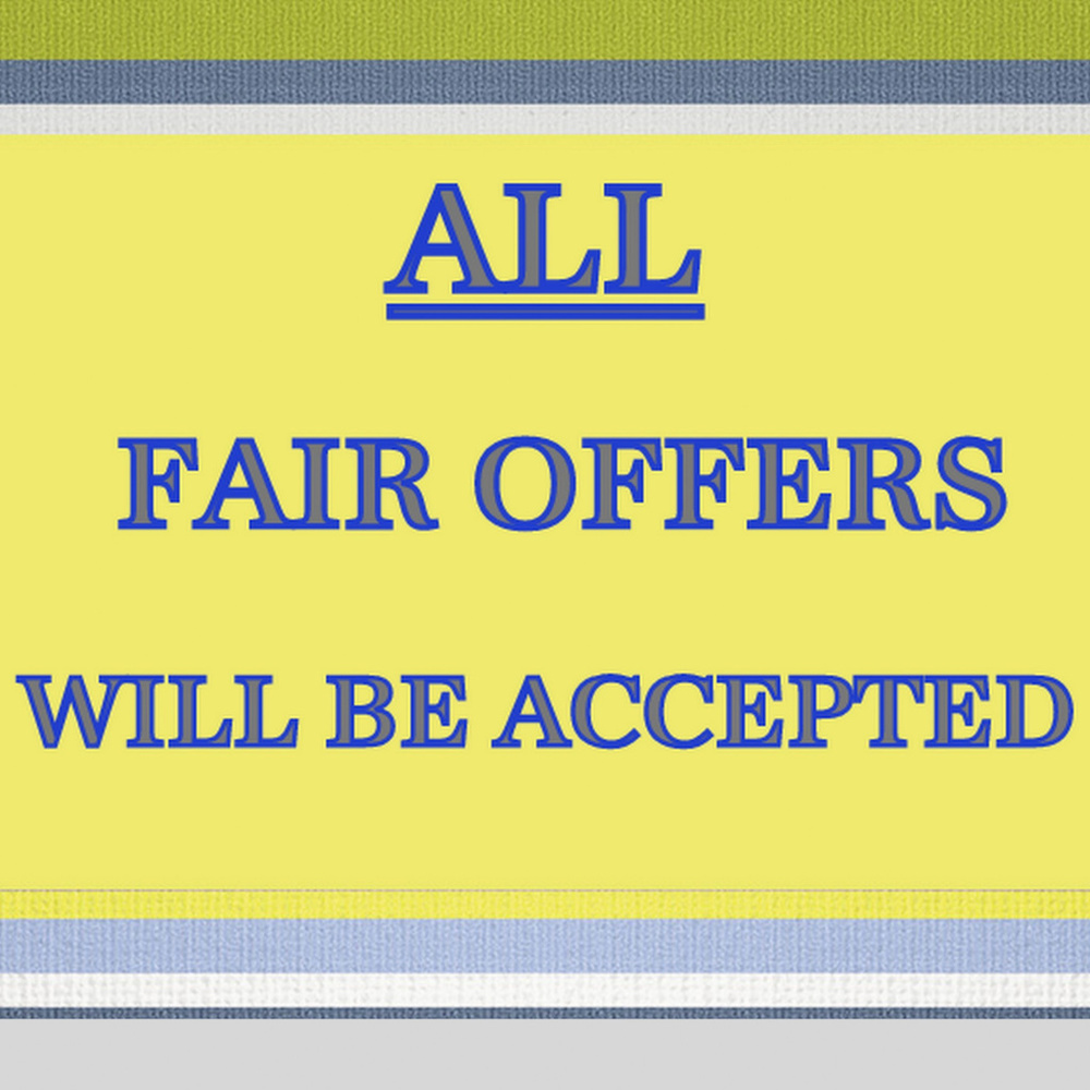 ALL FAIR AND REASONABLE OFFERS WILL BE ACCEPTED